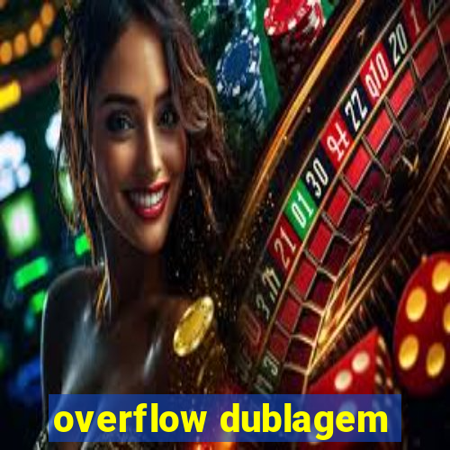 overflow dublagem